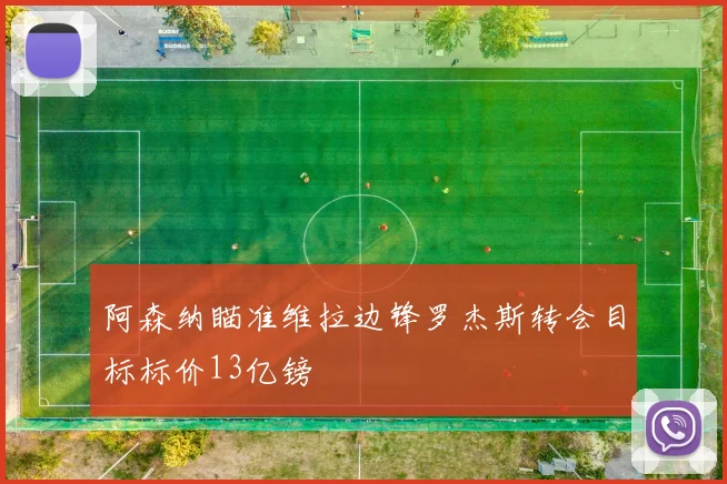 阿森纳瞄准维拉边锋罗杰斯转会目标标价13亿镑